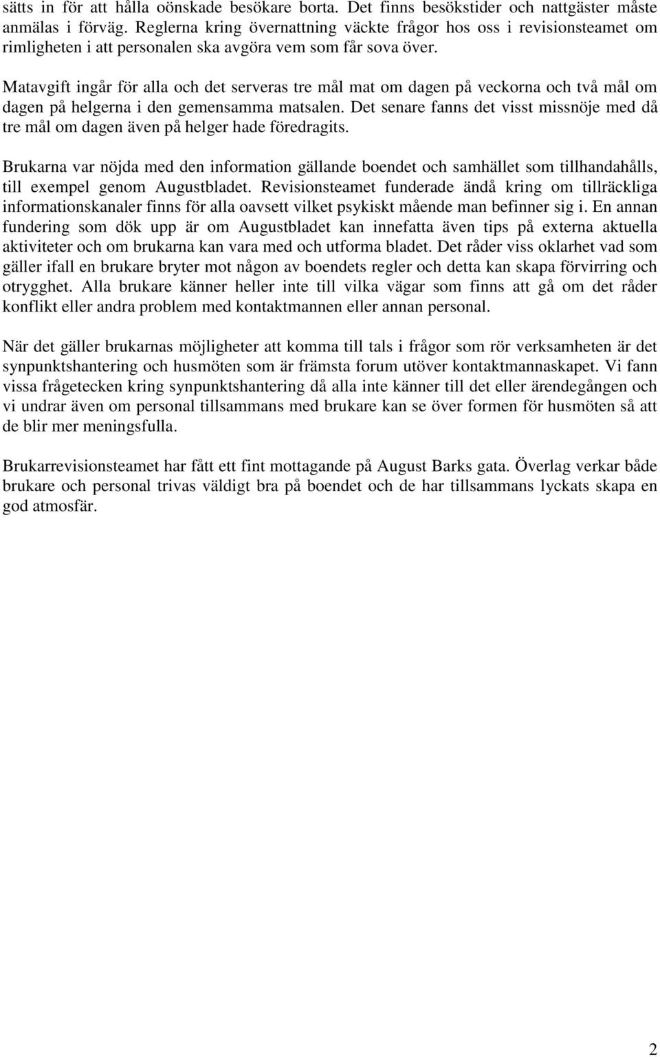 Matavgift ingår för alla och det serveras tre mål mat om dagen på veckorna och två mål om dagen på helgerna i den gemensamma matsalen.