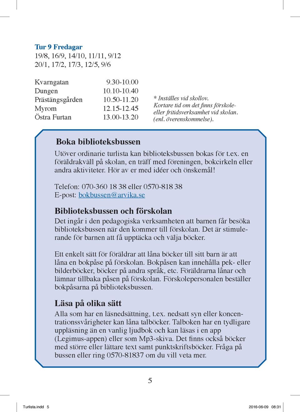 Hör av er med idéer och önskemål! Telefon: 070-360 18 38 eller 0570-818 38 E-post: bokbussen@arvika.