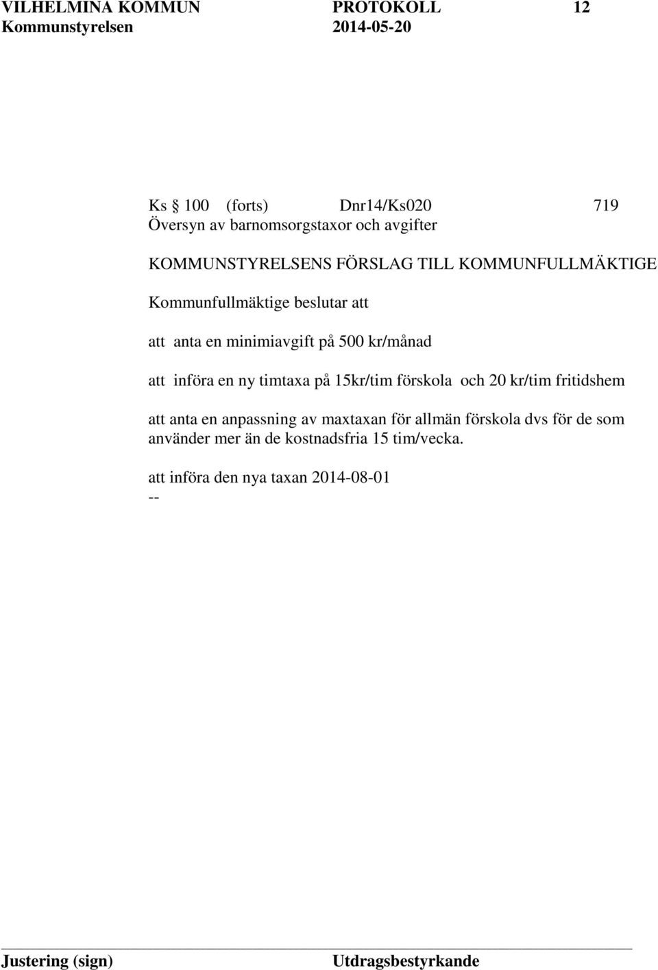 kr/månad att införa en ny timtaxa på 15kr/tim förskola och 20 kr/tim fritidshem att anta en anpassning av