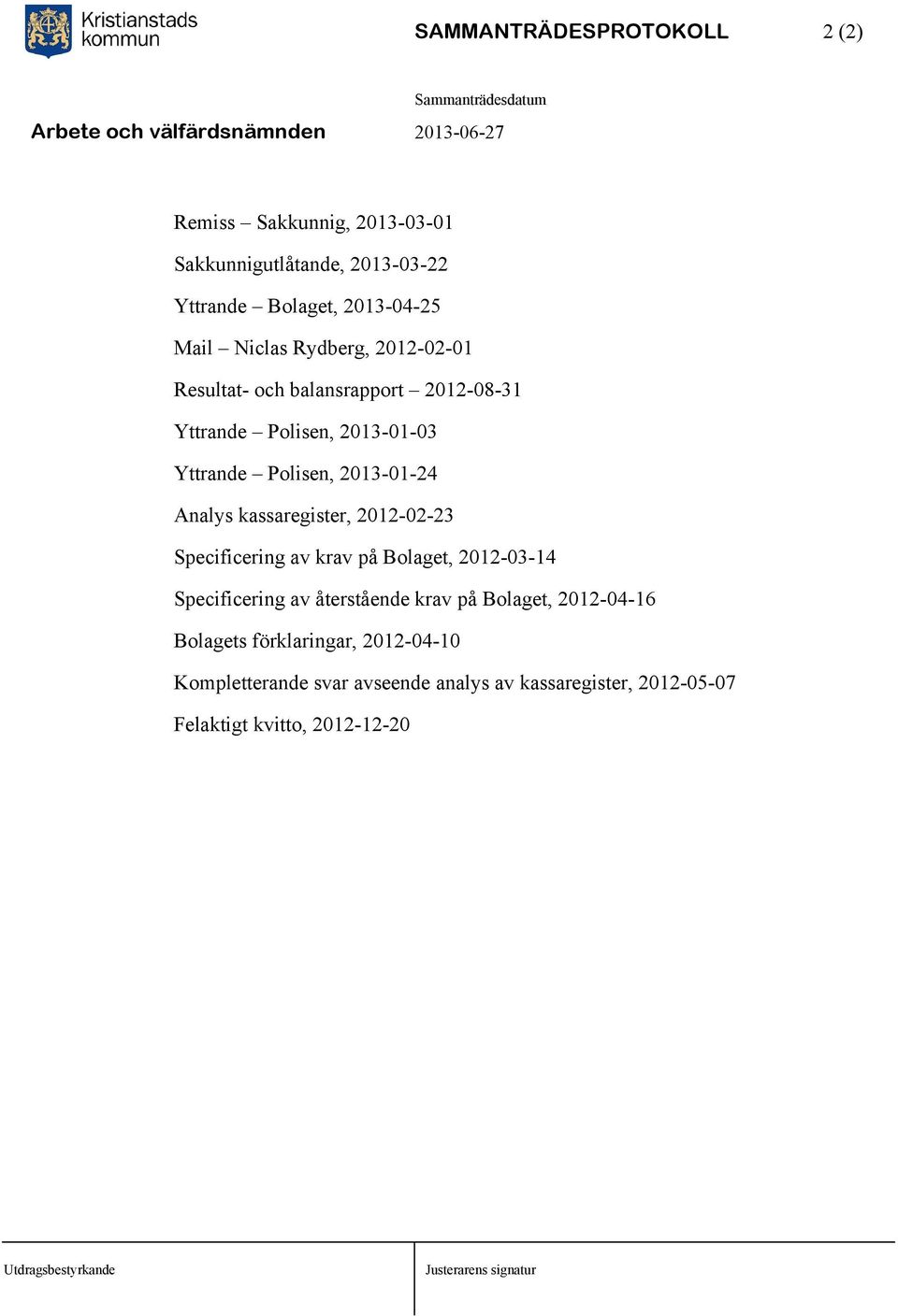 Analys kassaregister, 2012-02-23 Specificering av krav på Bolaget, 2012-03-14 Specificering av återstående krav på Bolaget,
