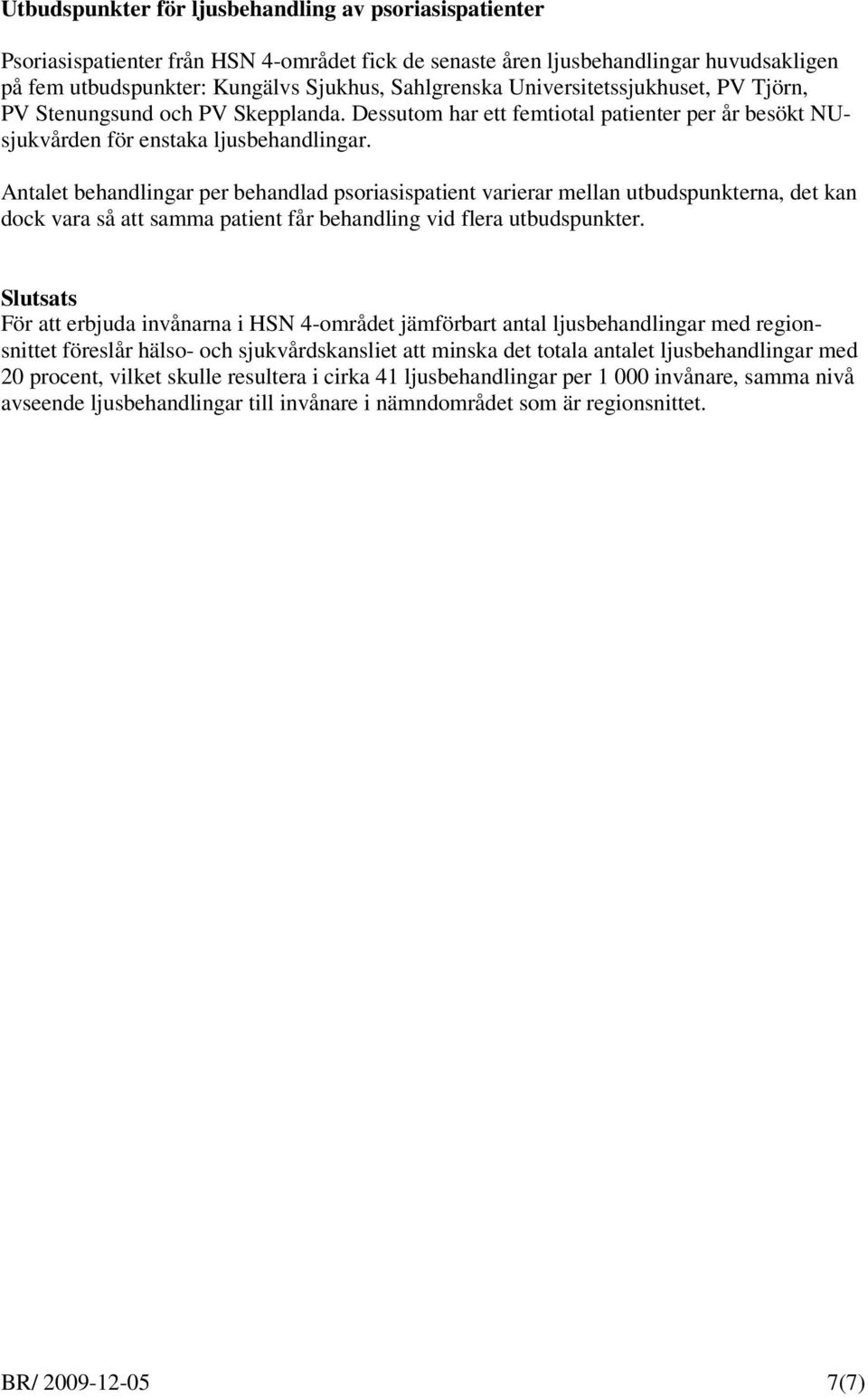 Antalet behandlingar per behandlad psoriasispatient varierar mellan utbudspunkterna, det kan dock vara så att samma patient får behandling vid flera utbudspunkter.