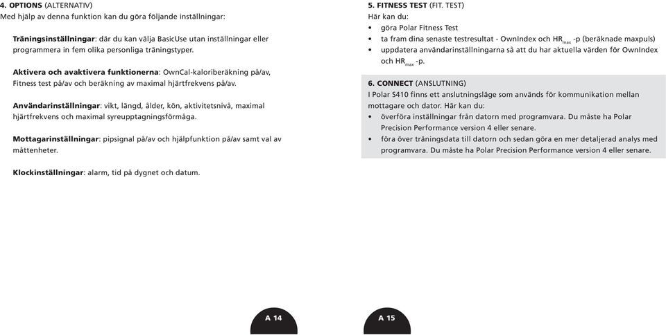 Användarinställningar: vikt, längd, ålder, kön, aktivitetsnivå, maximal hjärtfrekvens och maximal syreupptagningsförmåga.