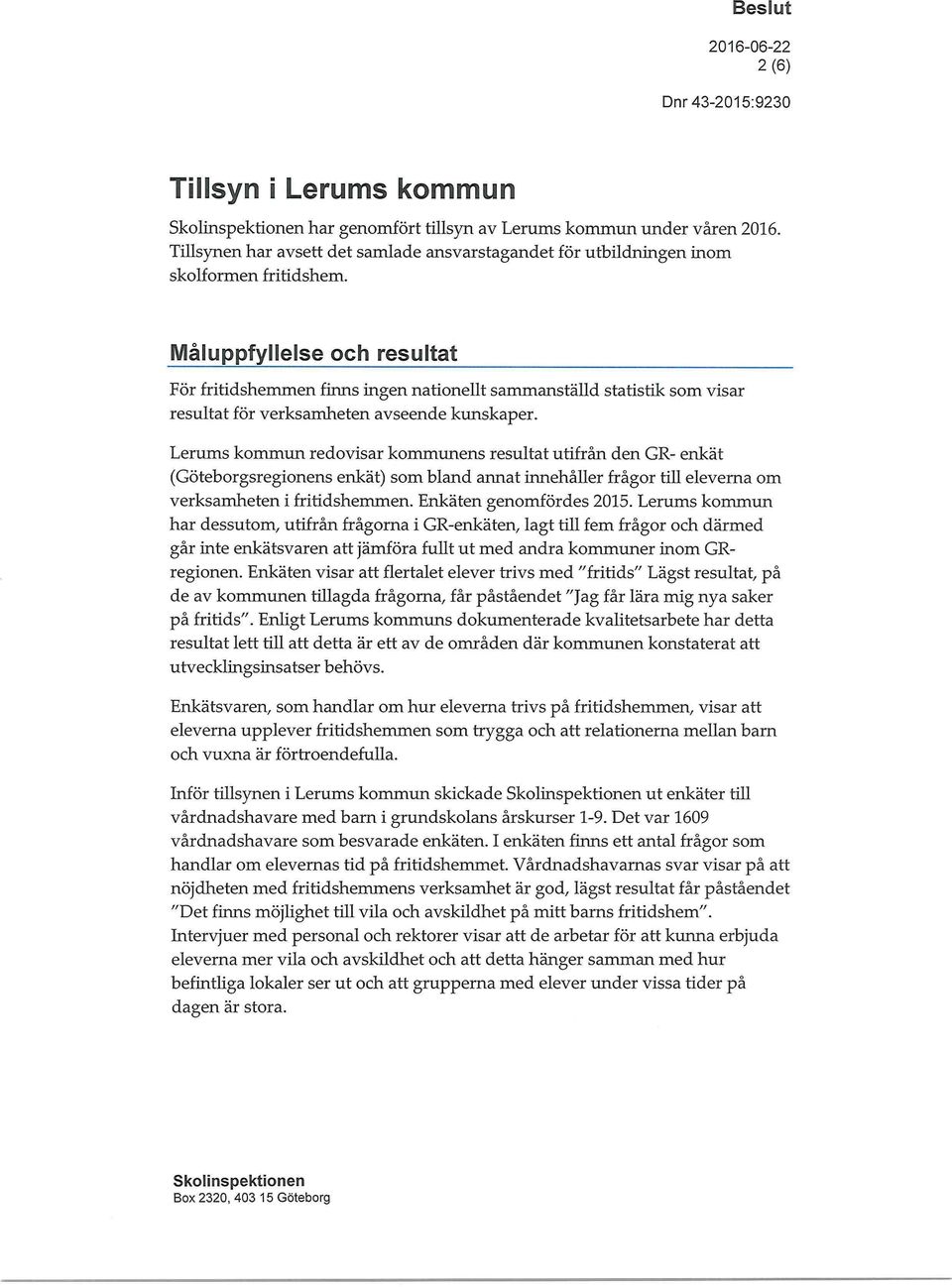 Lerums kommun redovisar kommunens resultat utifrån den GR- enkät (Göteborgsregionens enkät) som bland annat innehåller frågor till eleverna om verksamheten i fritidshemmen. Enkäten genomfördes 2015.