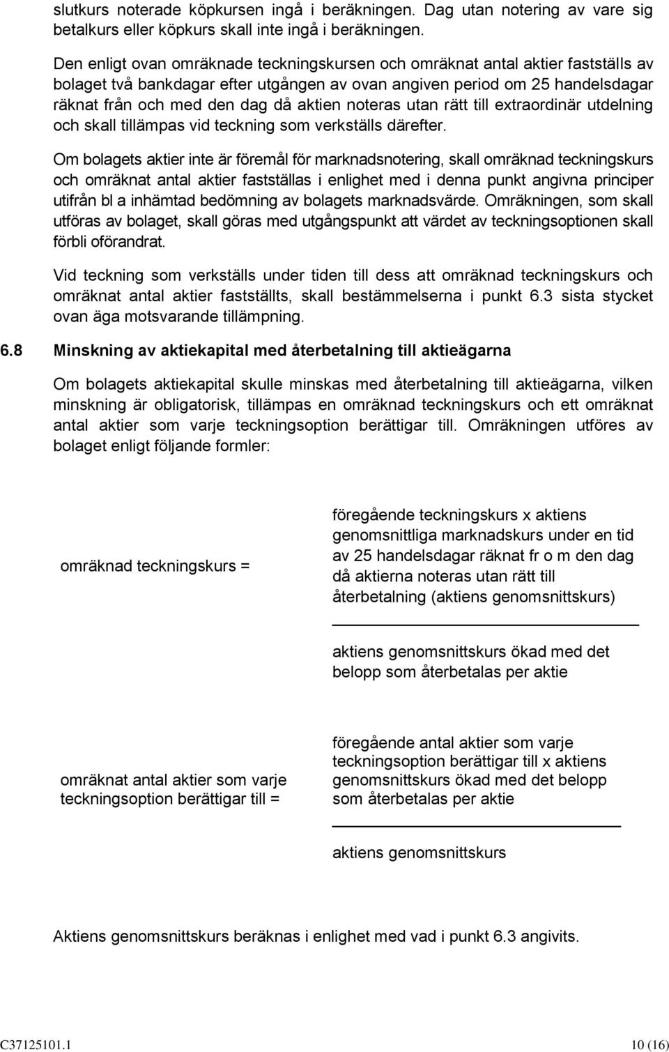 noteras utan rätt till extraordinär utdelning och skall tillämpas vid teckning som verkställs därefter.