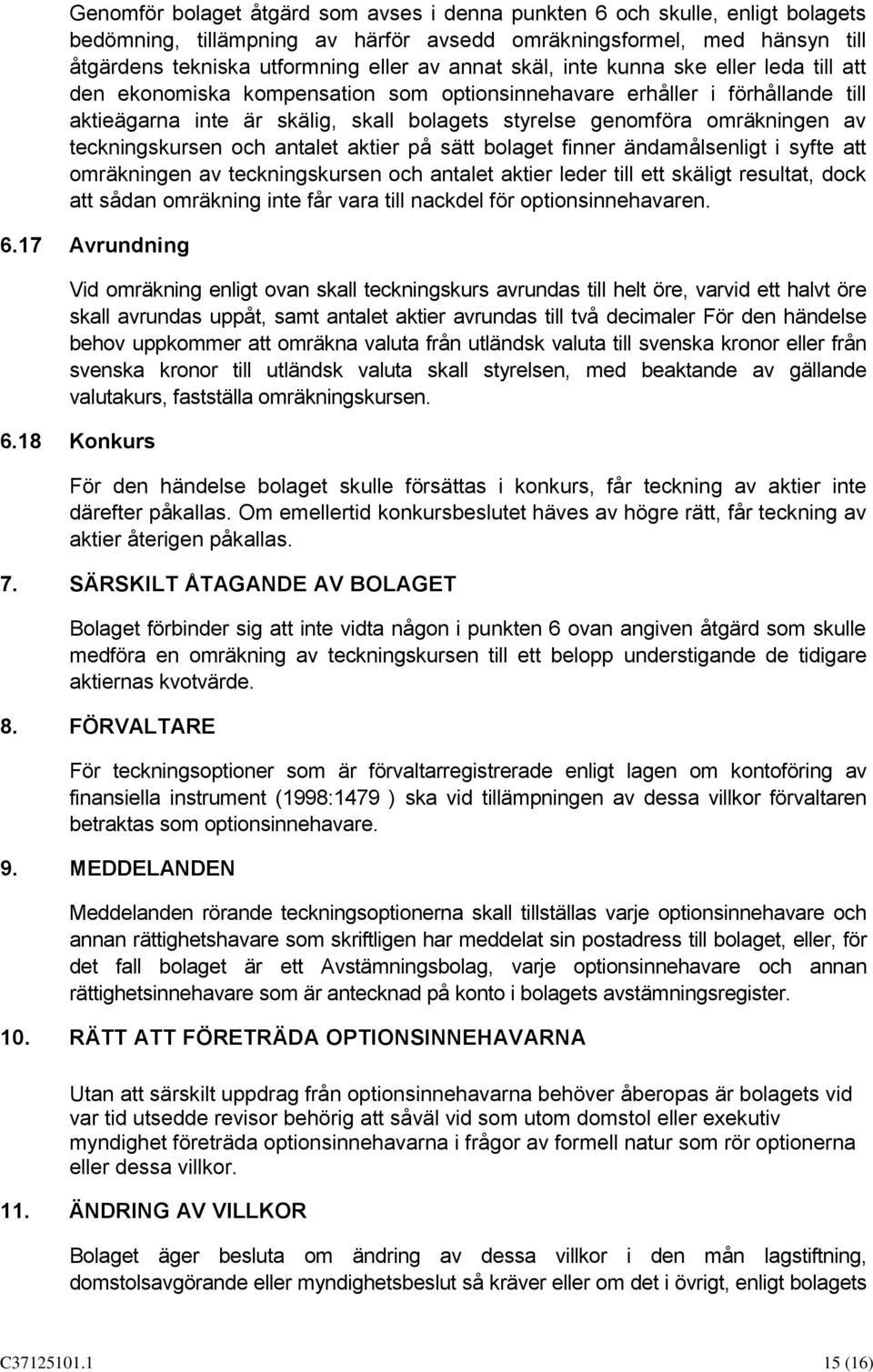 teckningskursen och antalet aktier på sätt bolaget finner ändamålsenligt i syfte att omräkningen av teckningskursen och antalet aktier leder till ett skäligt resultat, dock att sådan omräkning inte