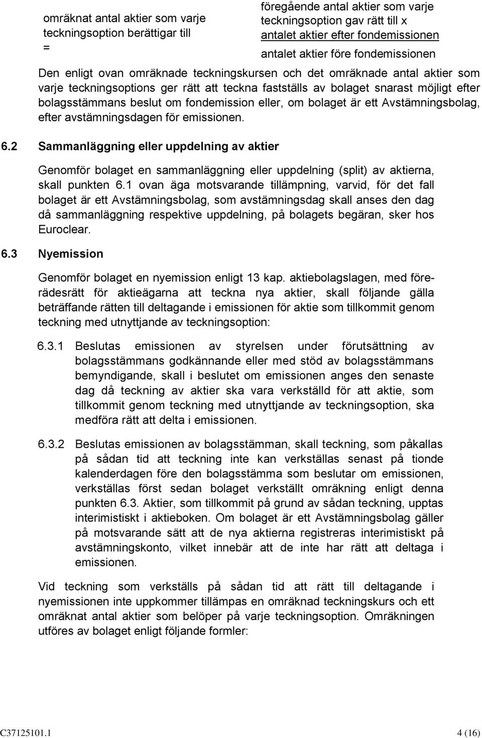 beslut om fondemission eller, om bolaget är ett Avstämningsbolag, efter avstämningsdagen för emissionen. 6.