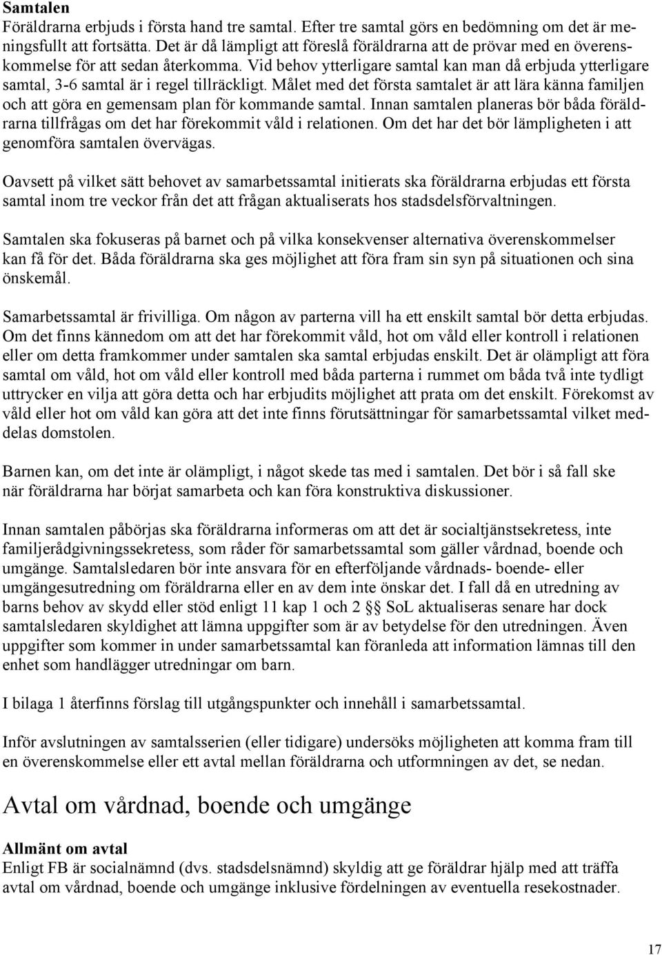 Vid behov ytterligare samtal kan man då erbjuda ytterligare samtal, 3-6 samtal är i regel tillräckligt.