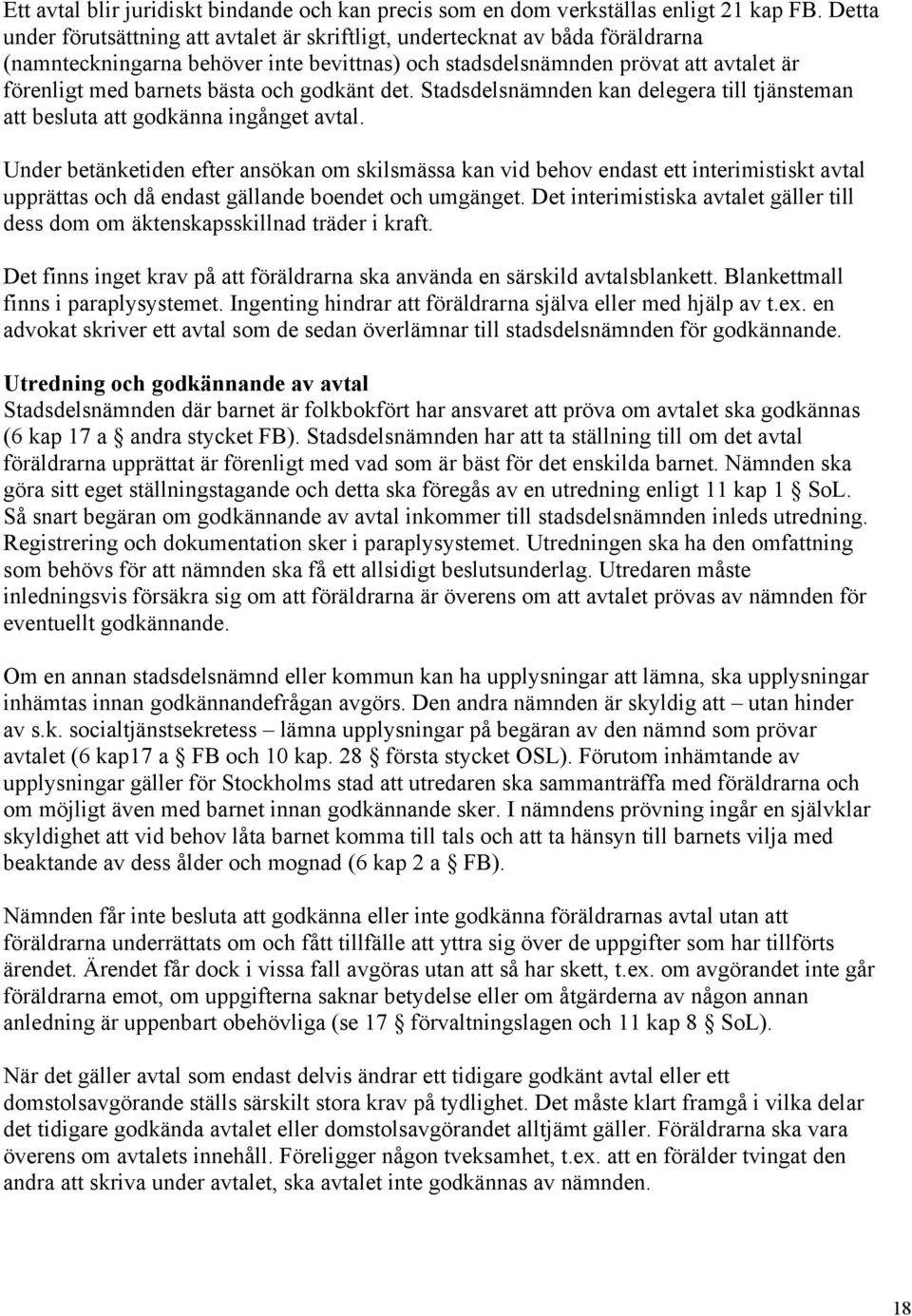 och godkänt det. Stadsdelsnämnden kan delegera till tjänsteman att besluta att godkänna ingånget avtal.