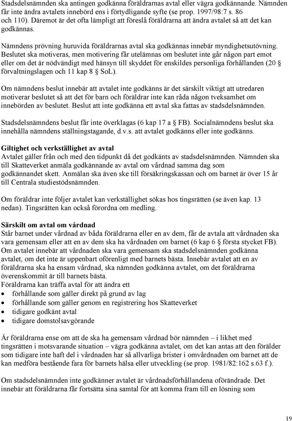 Beslutet ska motiveras, men motivering får utelämnas om beslutet inte går någon part emot eller om det är nödvändigt med hänsyn till skyddet för enskildes personliga förhållanden (20