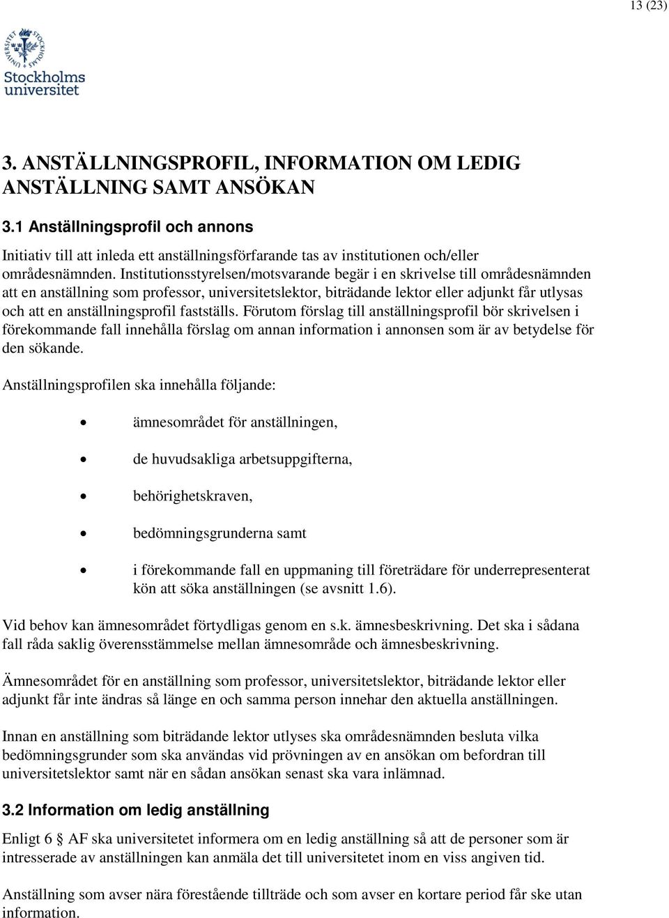 Institutionsstyrelsen/motsvarande begär i en skrivelse till områdesnämnden att en anställning som professor, universitetslektor, biträdande lektor eller adjunkt får utlysas och att en