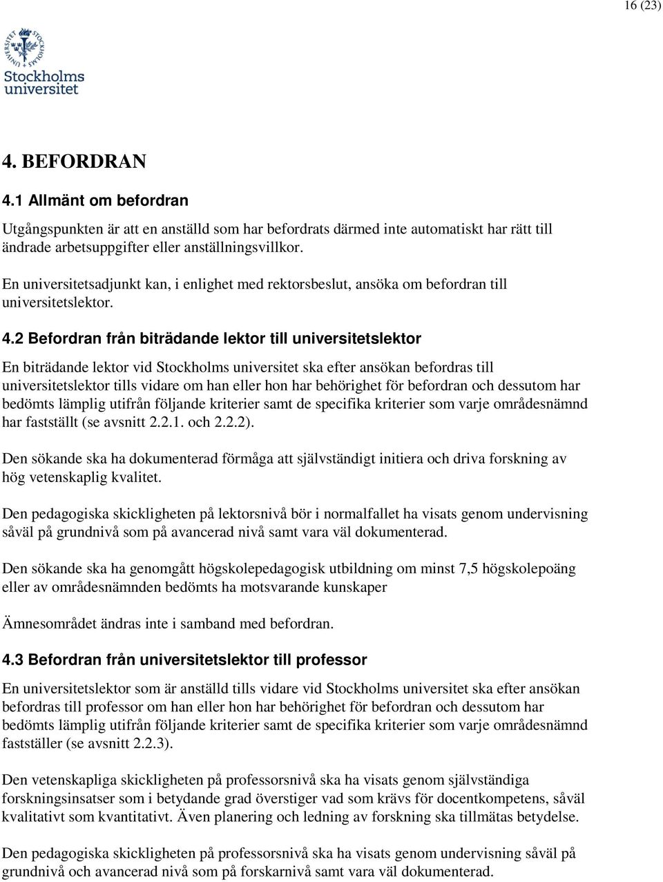 2 Befordran från biträdande lektor till universitetslektor En biträdande lektor vid Stockholms universitet ska efter ansökan befordras till universitetslektor tills vidare om han eller hon har