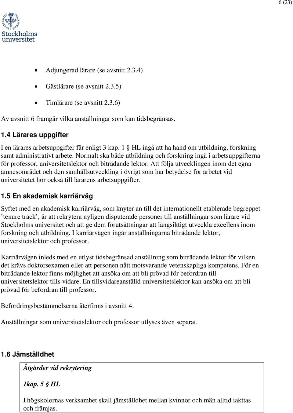 Normalt ska både utbildning och forskning ingå i arbetsuppgifterna för professor, universitetslektor och biträdande lektor.