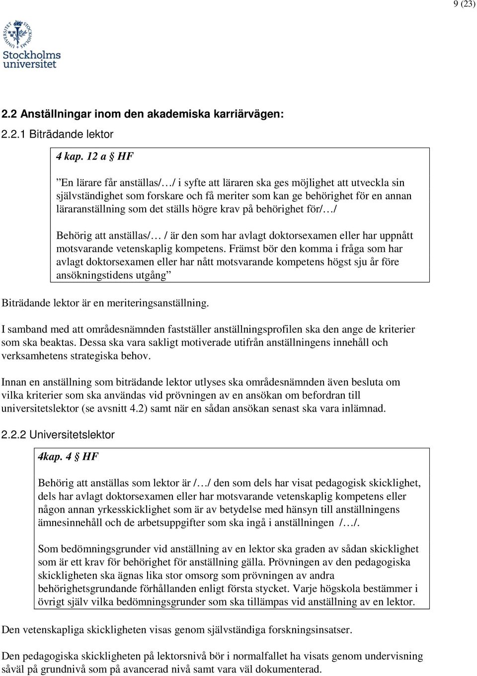 ställs högre krav på behörighet för/ / Behörig att anställas/ / är den som har avlagt doktorsexamen eller har uppnått motsvarande vetenskaplig kompetens.