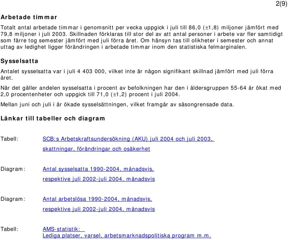 Om hänsyn tas till olikheter i semester och annat uttag av ledighet ligger förändringen i arbetade timmar inom den statistiska felmarginalen.