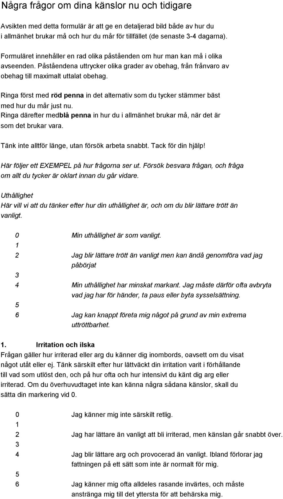 Ringa först med röd penna in det alternativ som du tycker stämmer bäst med hur du mår just nu. Ringa därefter medblå penna in hur du i allmänhet brukar må, när det är som det brukar vara.