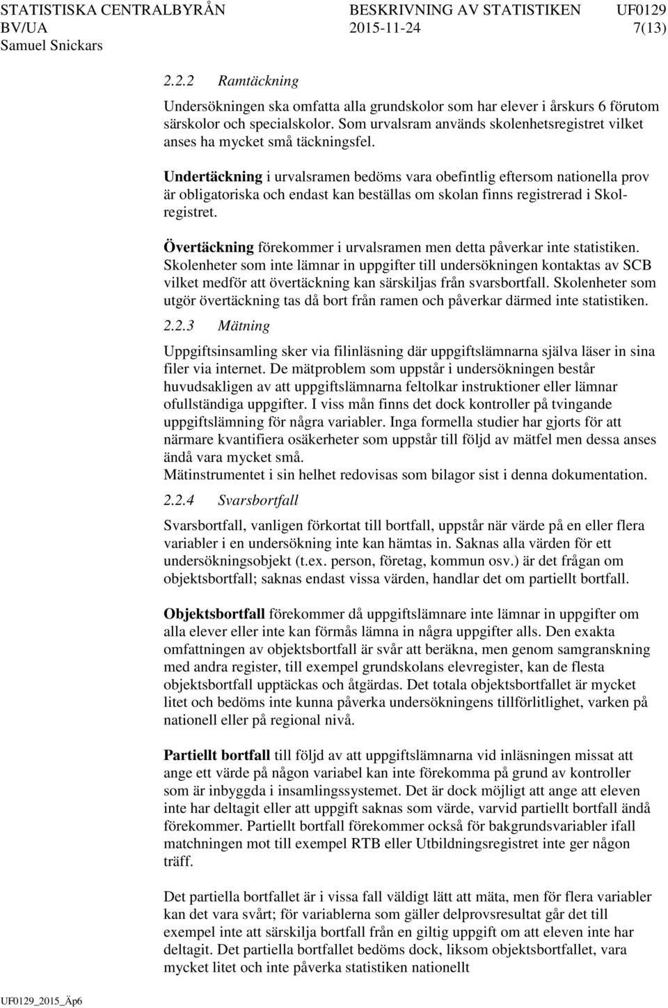 Undertäckning i urvalsramen bedöms vara obefintlig eftersom nationella prov är obligatoriska och endast kan beställas om skolan finns registrerad i Skolregistret.