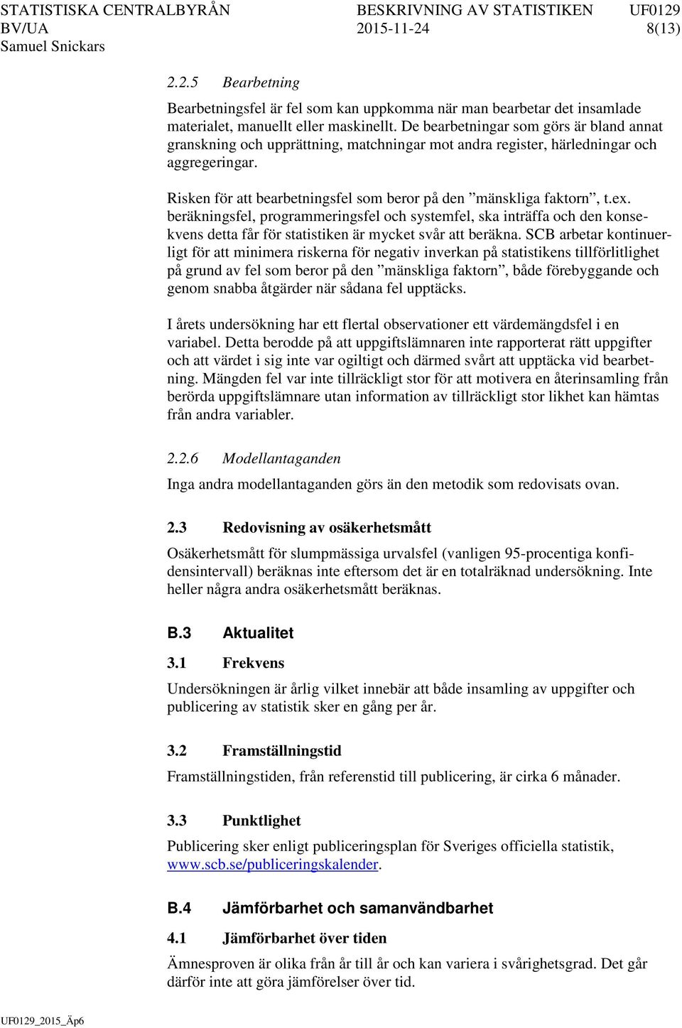 Risken för att bearbetningsfel som beror på den mänskliga faktorn, t.ex.