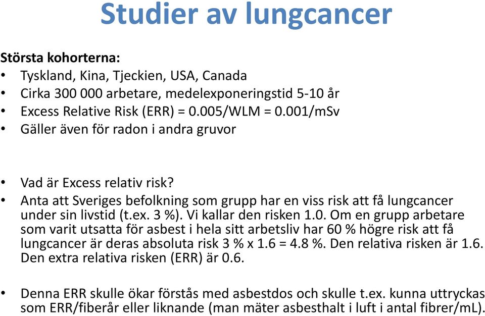 Vi kallar den risken 1.0. Om en grupp arbetare som varit utsatta för asbest i hela sitt arbetsliv har 60 % högre risk att få lungcancer är deras absoluta risk 3 % x 1.6 = 4.8 %.