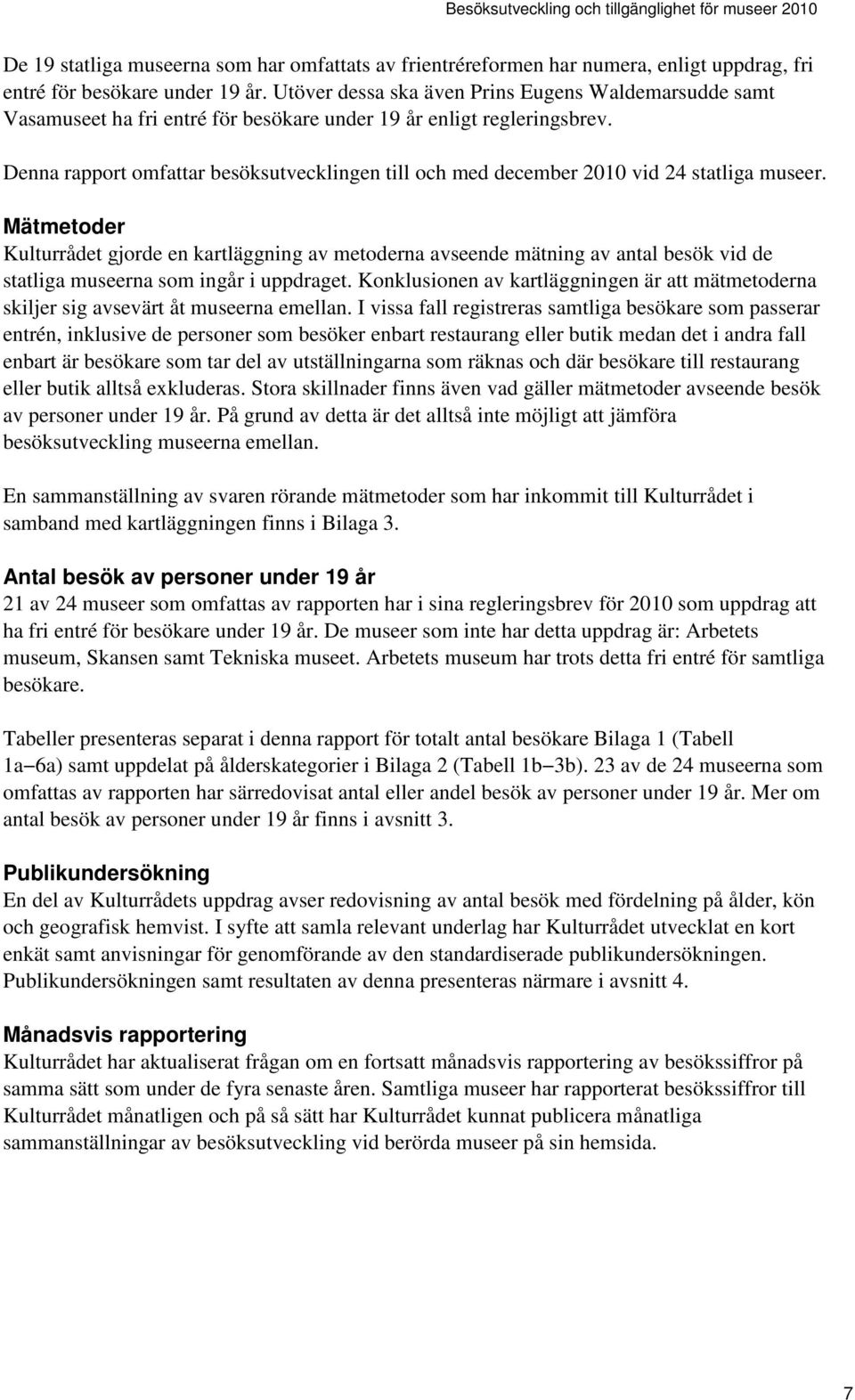 Denna rapport omfattar besöksutvecklingen till och med december 21 vid 24 statliga museer.