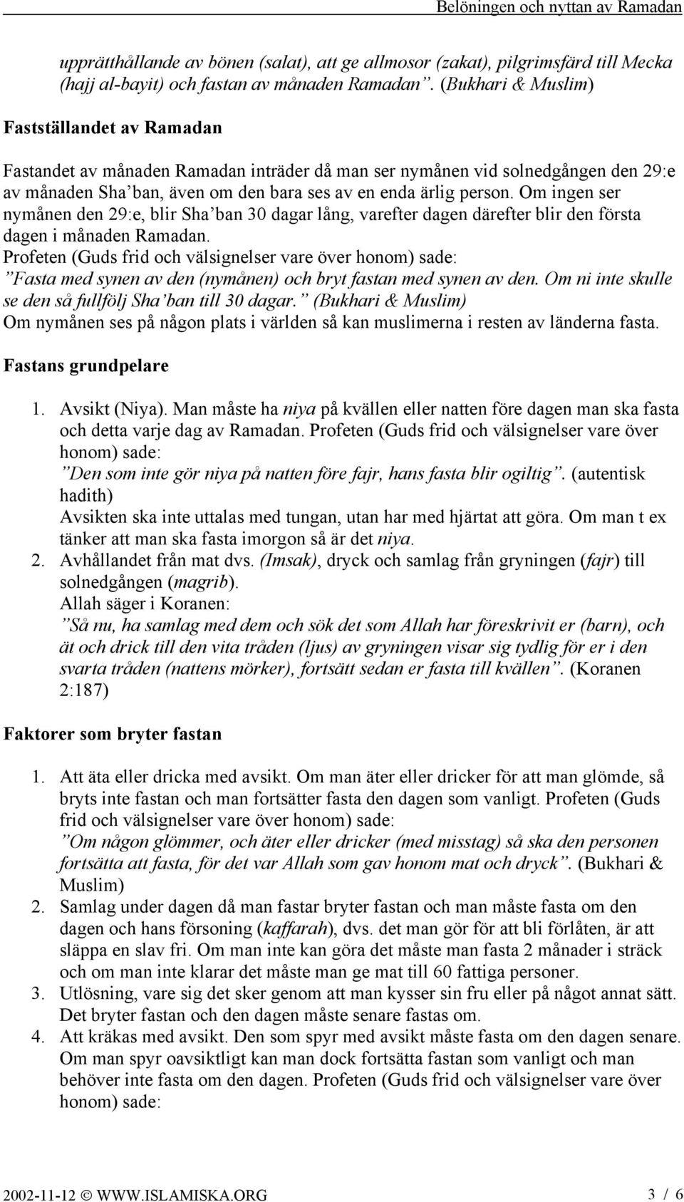 Om ingen ser nymånen den 29:e, blir Sha ban 30 dagar lång, varefter dagen därefter blir den första dagen i månaden Ramadan. Fasta med synen av den (nymånen) och bryt fastan med synen av den.