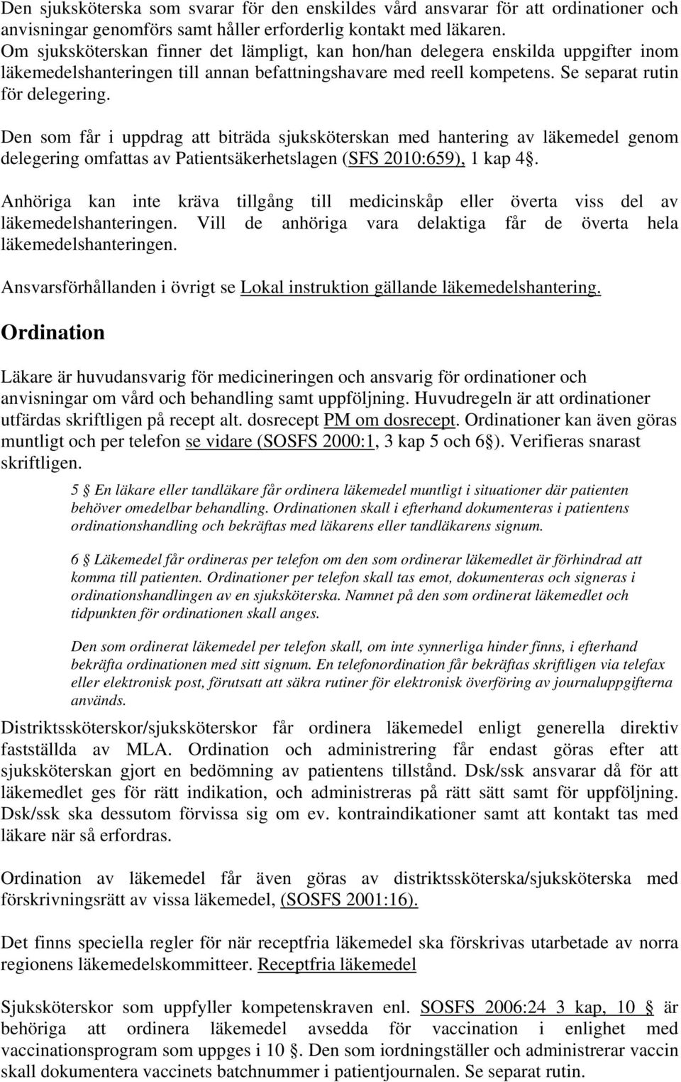 Den som får i uppdrag att biträda sjuksköterskan med hantering av läkemedel genom delegering omfattas av Patientsäkerhetslagen (SFS 2010:659), 1 kap 4.