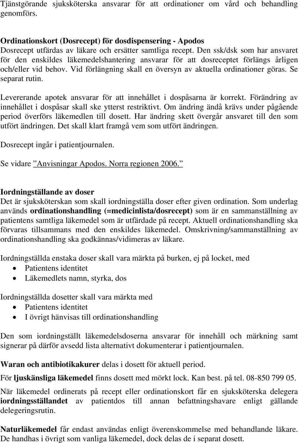 Den ssk/dsk som har ansvaret för den enskildes läkemedelshantering ansvarar för att dosreceptet förlängs årligen och/eller vid behov. Vid förlängning skall en översyn av aktuella ordinationer göras.