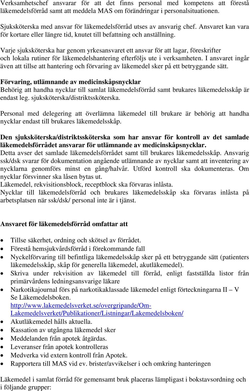 Varje sjuksköterska har genom yrkesansvaret ett ansvar för att lagar, föreskrifter och lokala rutiner för läkemedelshantering efterföljs ute i verksamheten.