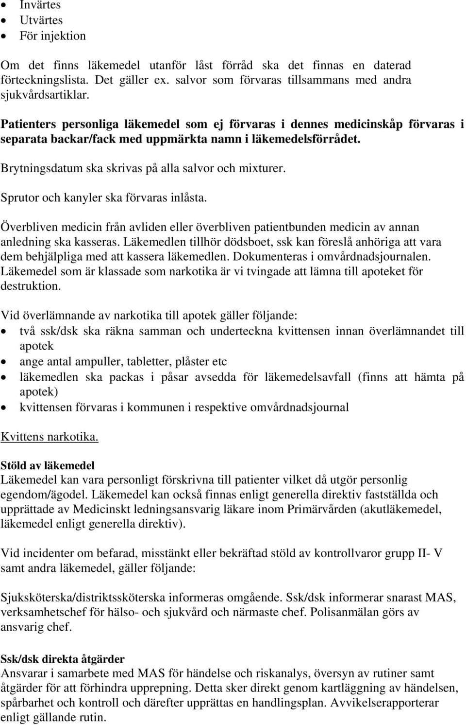 Sprutor och kanyler ska förvaras inlåsta. Överbliven medicin från avliden eller överbliven patientbunden medicin av annan anledning ska kasseras.