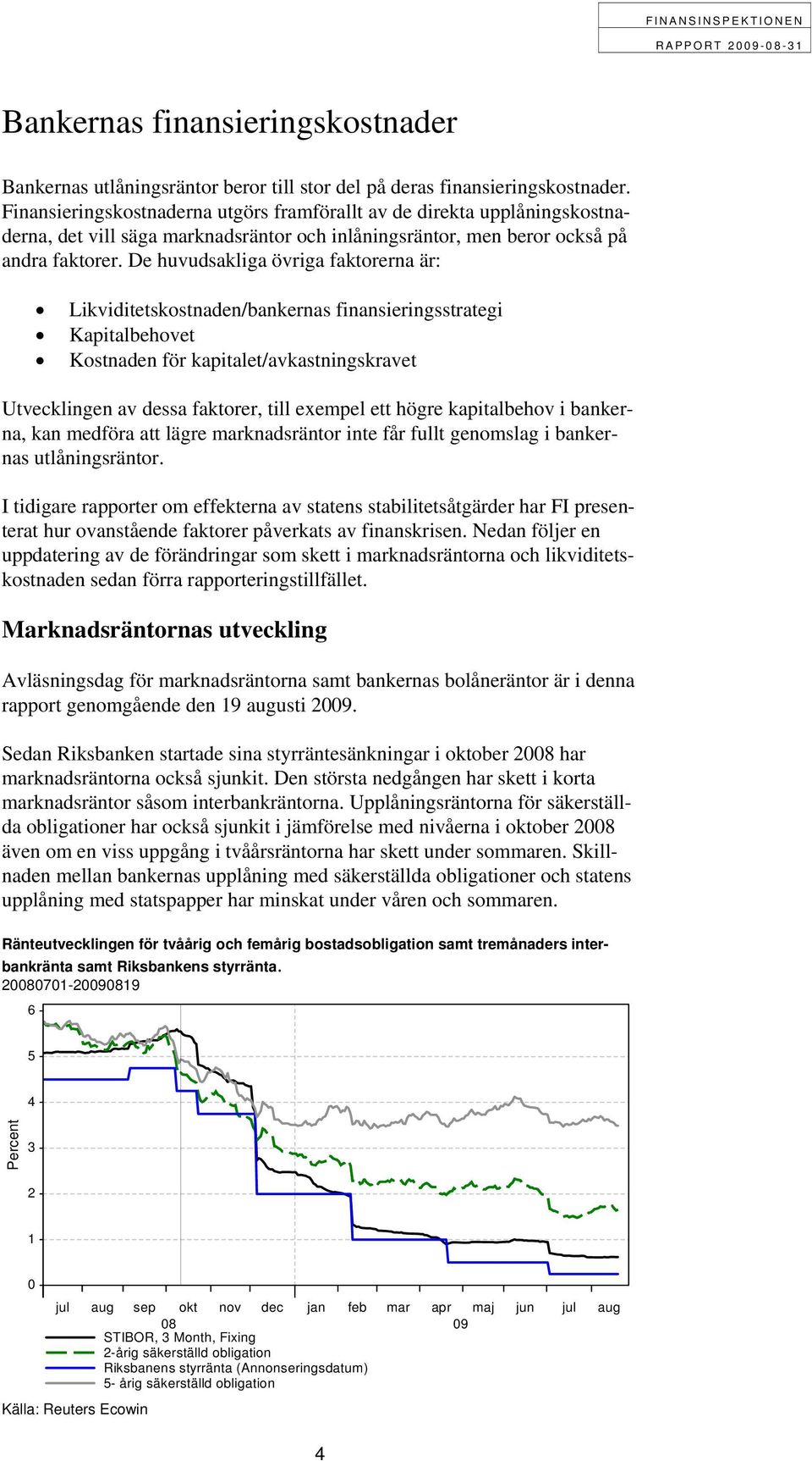 De huvudsakliga övriga faktorerna är: Likviditetskostnaden/bankernas finansieringsstrategi Kapitalbehovet Kostnaden för kapitalet/avkastningskravet Utvecklingen av dessa faktorer, till exempel ett