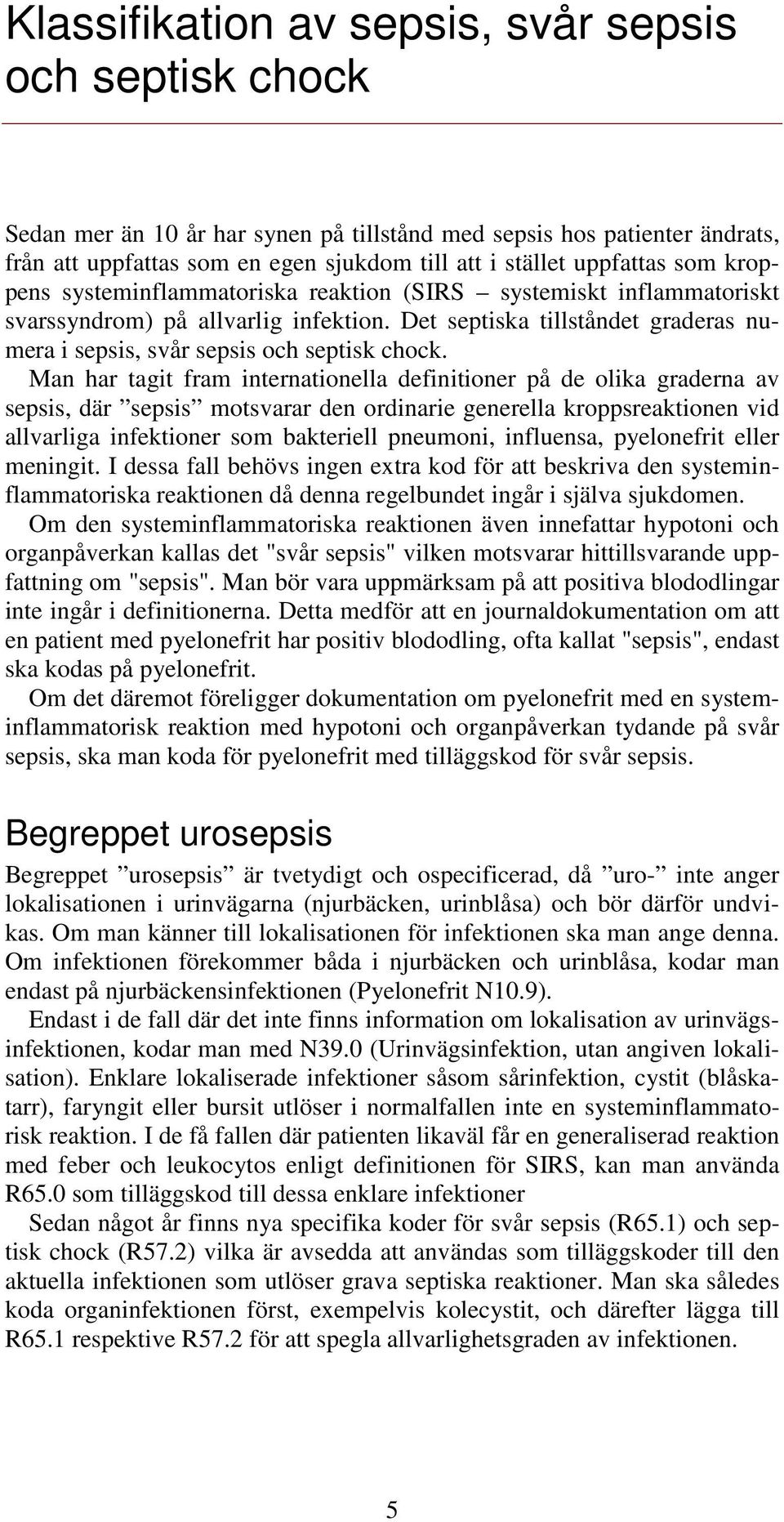 Man har tagit fram internationella definitioner på de olika graderna av sepsis, där sepsis motsvarar den ordinarie generella kroppsreaktionen vid allvarliga infektioner som bakteriell pneumoni,