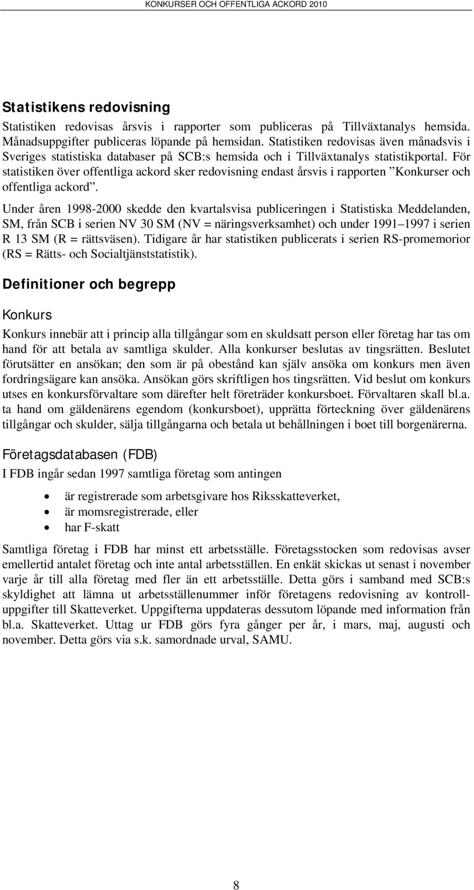 För statistiken över offentliga ackord sker redovisning endast årsvis i rapporten Konkurser och offentliga ackord.