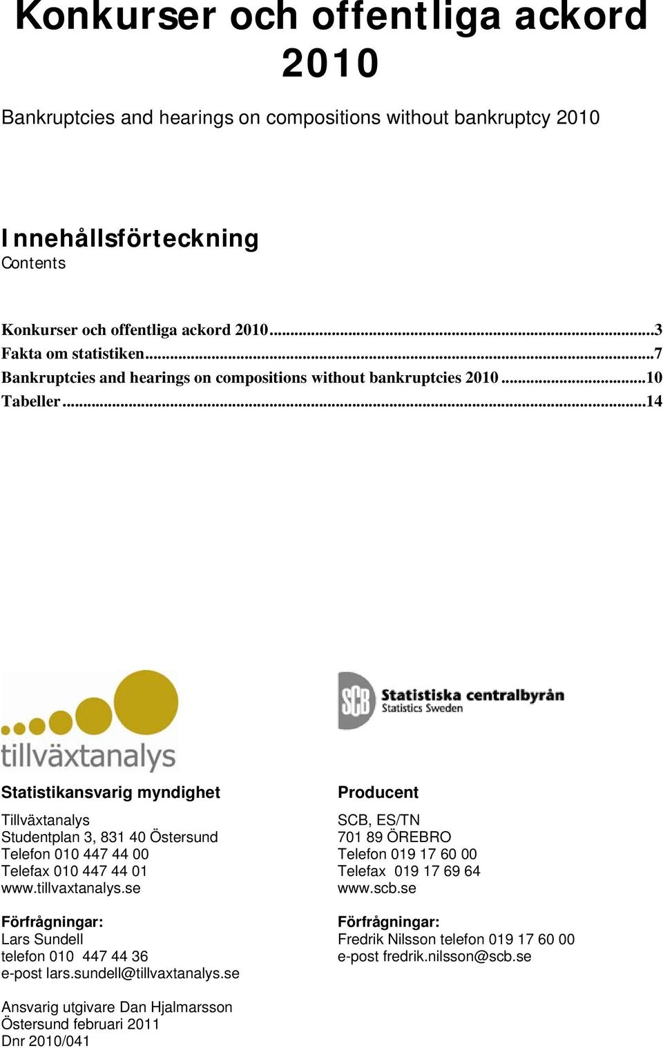 ..14 Statistikansvarig myndighet Tillväxtanalys Studentplan 3, 831 40 Östersund Telefon 010 447 44 00 Telefax 010 447 44 01 www.tillvaxtanalys.