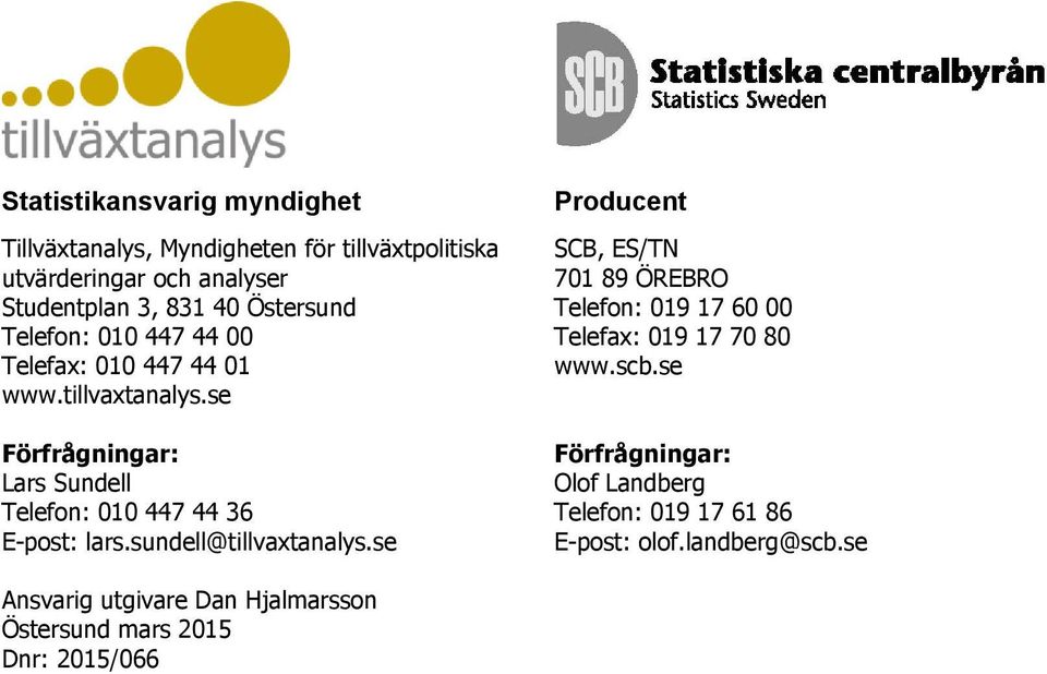 se Förfrågningar: Lars Sundell Telefon: 1 447 44 36 E-post: lars.sundell@tillvaxtanalys.