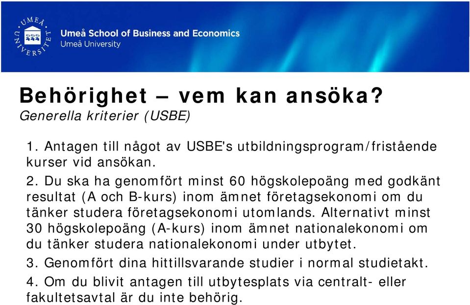 utomlands. Alternativt minst 30 högskolepoäng (A-kurs) inom ämnet nationalekonomi om du tänker studera nationalekonomi under utbytet. 3. Genomfört dina hittillsvarande studier i normal studietakt.