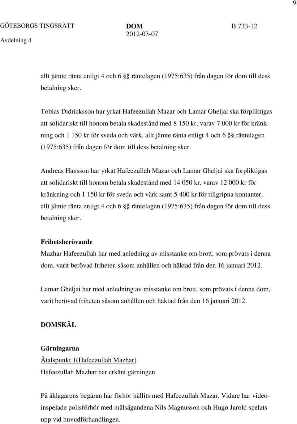 värk, allt jämte ränta enligt 4 och 6 räntelagen (1975:635) från dagen för dom till dess betalning sker.