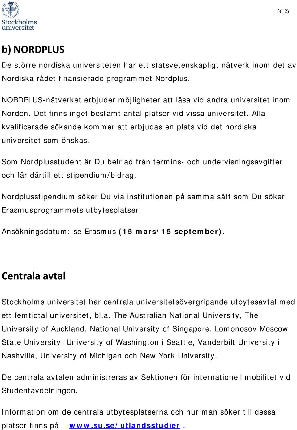Alla kvalificerade sökande kommer att erbjudas en plats vid det nordiska universitet som önskas.