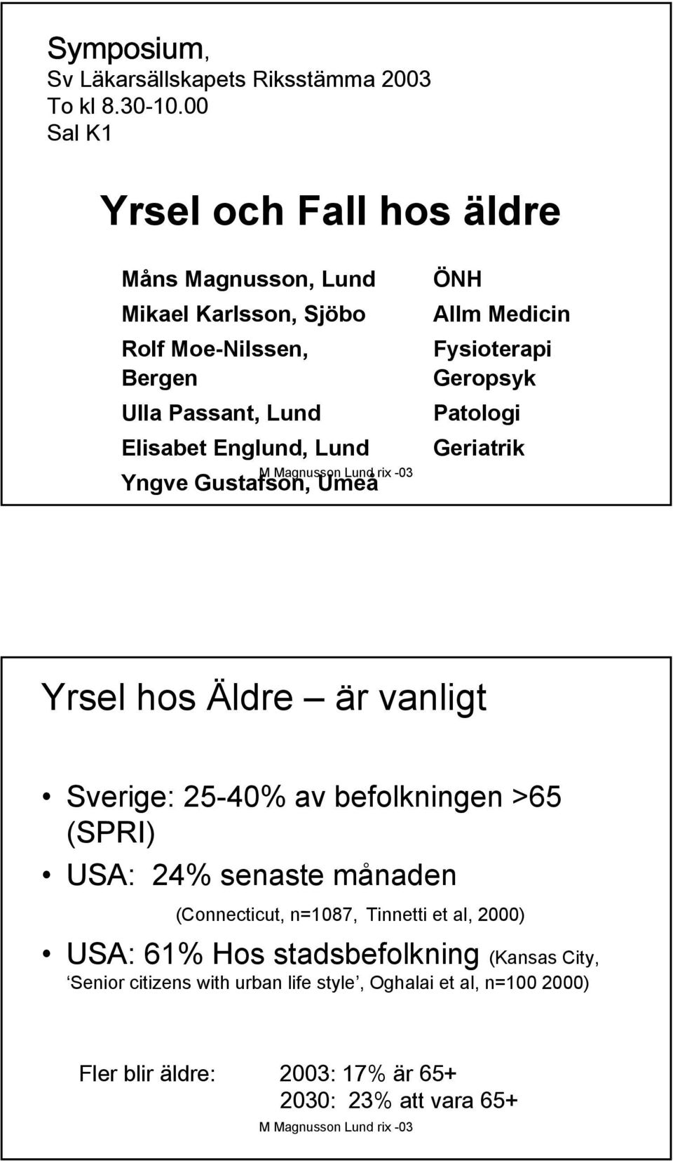 Yngve Gustafson, Umeå ÖNH Allm Medicin Fysioterapi Geropsyk Patologi Geriatrik Yrsel hos Äldre är vanligt Sverige: 25-40% av befolkningen >65