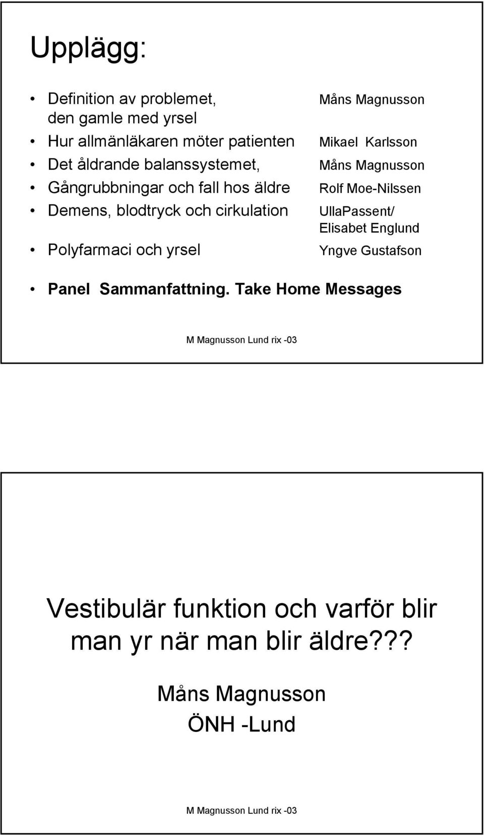 blodtryck och cirkulation UllaPassent/ Elisabet Englund Polyfarmaci och yrsel Yngve Gustafson Panel