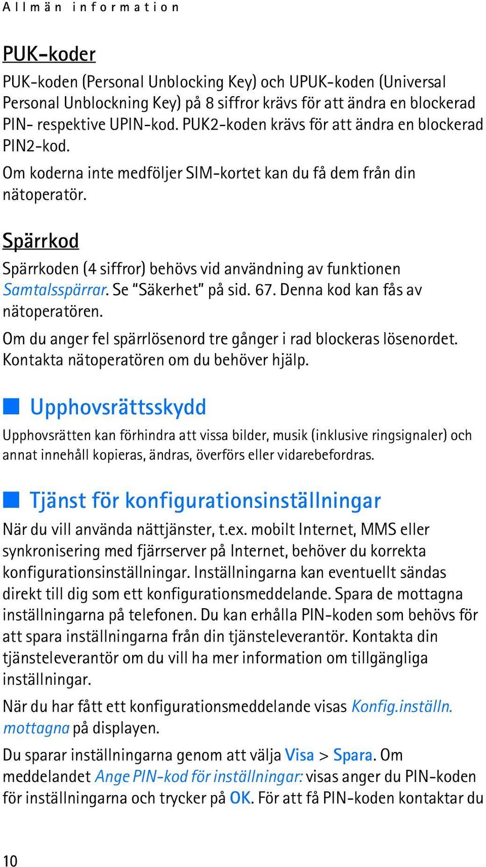 Spärrkod Spärrkoden (4 siffror) behövs vid användning av funktionen Samtalsspärrar. Se Säkerhet på sid. 67. Denna kod kan fås av nätoperatören.