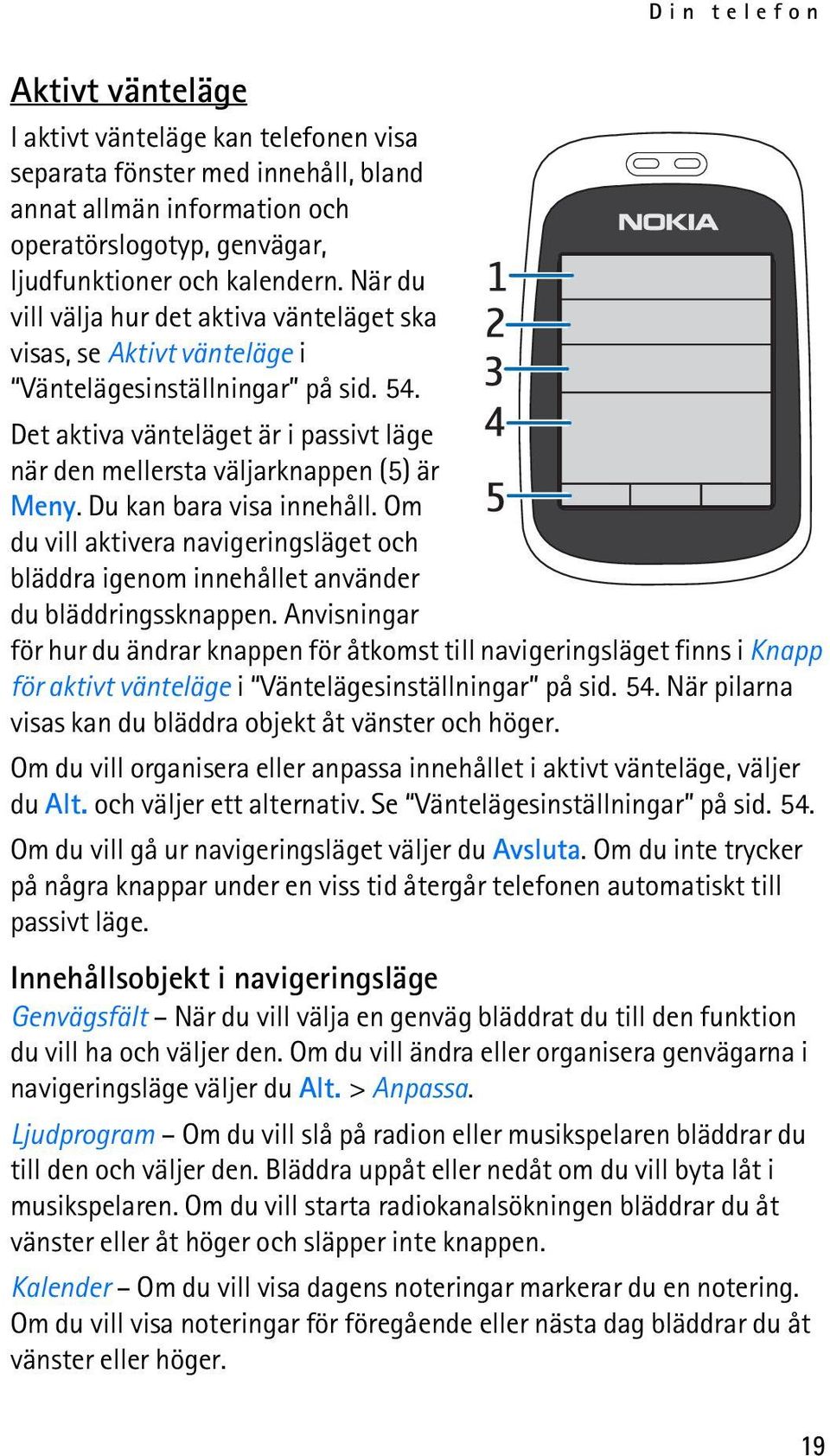 Du kan bara visa innehåll. Om du vill aktivera navigeringsläget och bläddra igenom innehållet använder du bläddringssknappen.