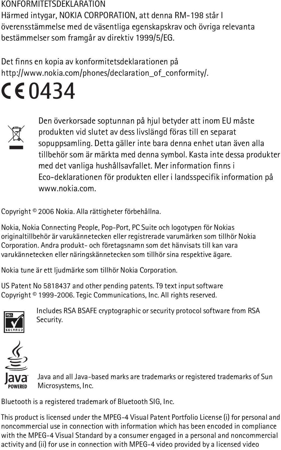 0434 Den överkorsade soptunnan på hjul betyder att inom EU måste produkten vid slutet av dess livslängd föras till en separat sopuppsamling.