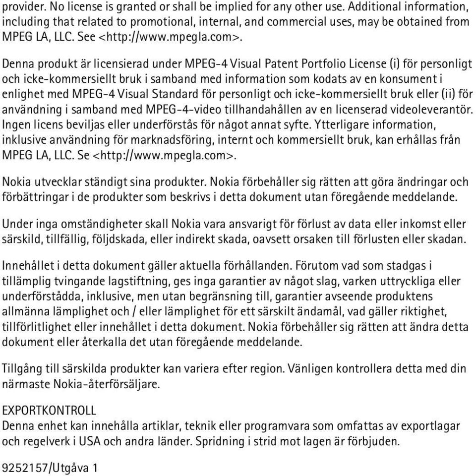 Denna produkt är licensierad under MPEG-4 Visual Patent Portfolio License (i) för personligt och icke-kommersiellt bruk i samband med information som kodats av en konsument i enlighet med MPEG-4