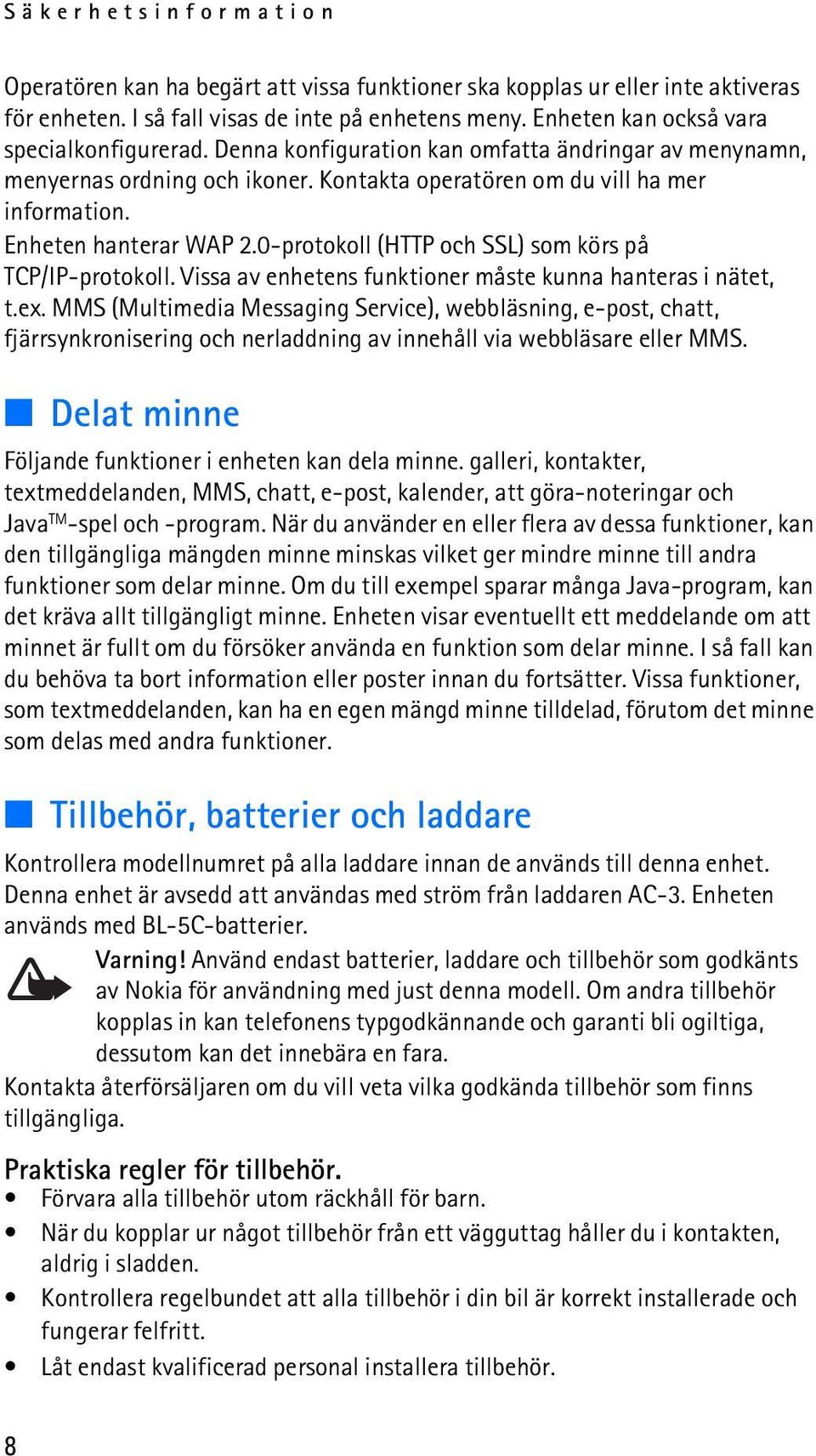 Enheten hanterar WAP 2.0-protokoll (HTTP och SSL) som körs på TCP/IP-protokoll. Vissa av enhetens funktioner måste kunna hanteras i nätet, t.ex.