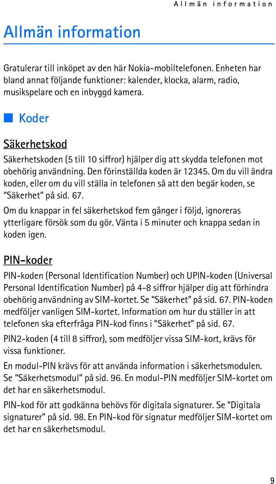 Koder Säkerhetskod Säkerhetskoden (5 till 10 siffror) hjälper dig att skydda telefonen mot obehörig användning. Den förinställda koden är 12345.