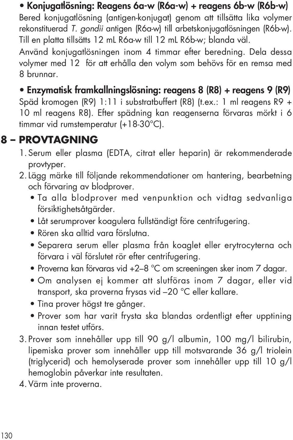 Dela dessa volymer med 12 för att erhålla den volym som behövs för en remsa med 8 brunnar.