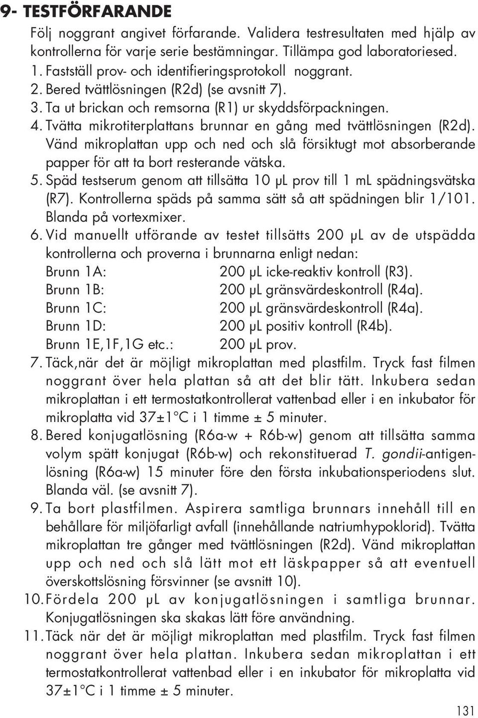 Tvätta mikrotiterplattans brunnar en gång med tvättlösningen (R2d). Vänd mikroplattan upp och ned och slå försiktugt mot absorberande papper för att ta bort resterande vätska. 5.
