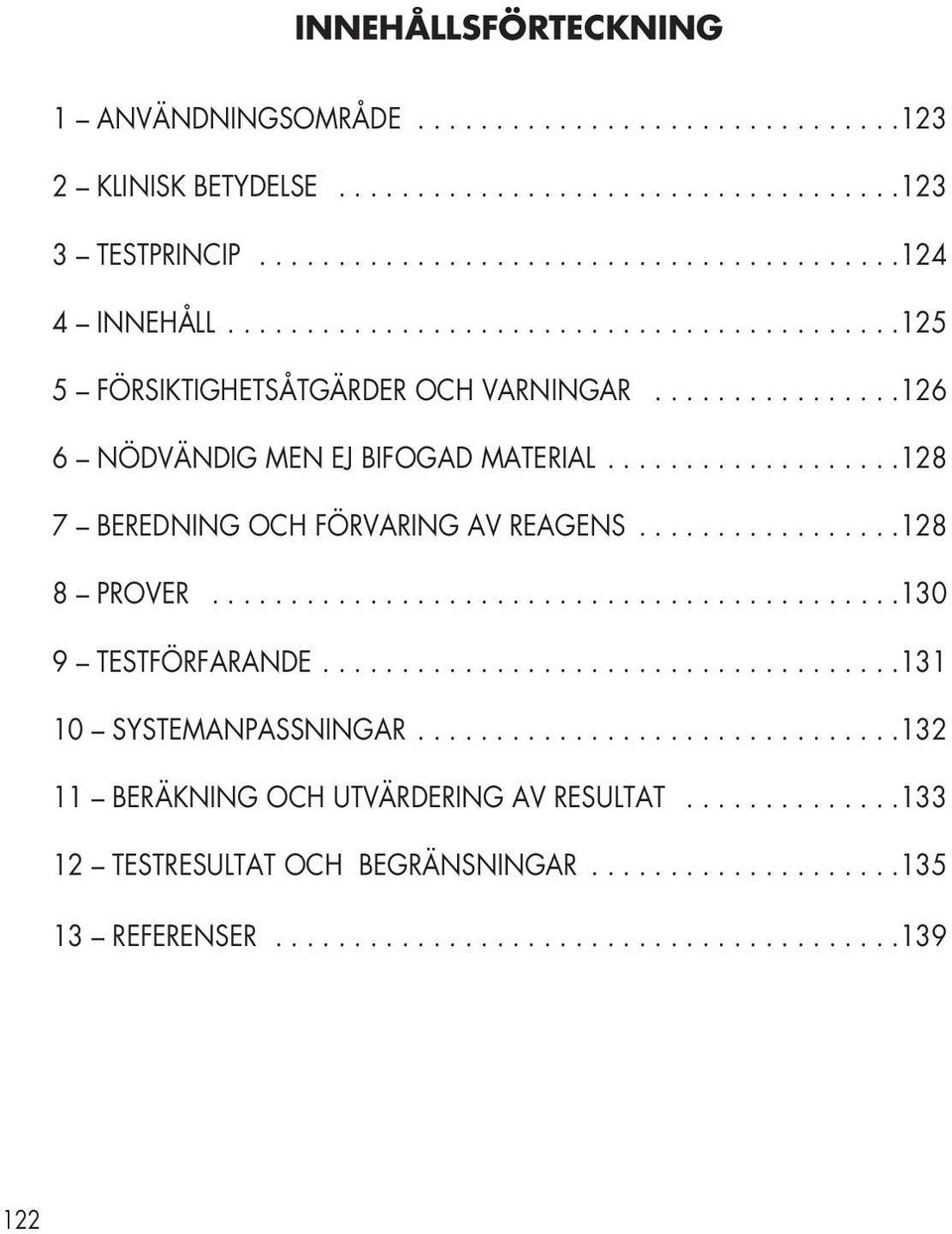 ................128 8 PROVER............................................130 9 TESTFÖRFARANDE.....................................131 10 SYSTEMANPASSNINGAR.