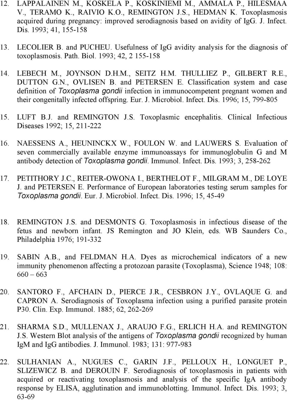 Usefulness of IgG avidity analysis for the diagnosis of toxoplasmosis. Path. Biol. 1993; 42, 2 155-158 14. LEBECH M., JOYNSON D.H.M., SEITZ H.M. THULLIEZ P., GILBERT R.E., DUTTON G.N., OVLISEN B.