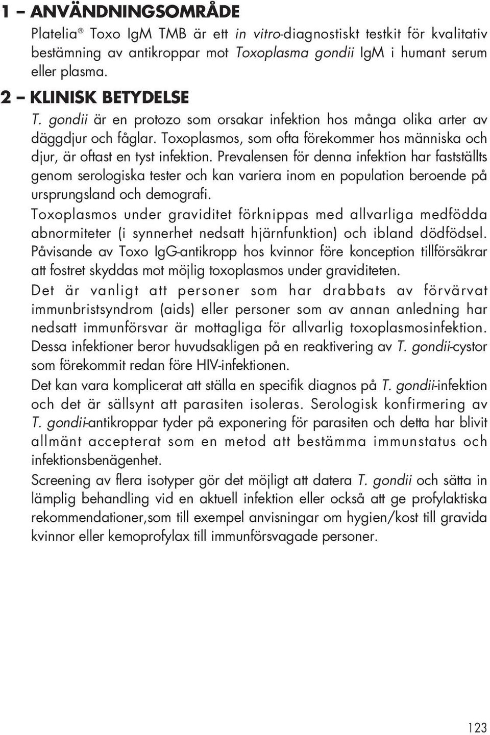 Prevalensen för denna infektion har fastställts genom serologiska tester och kan variera inom en population beroende på ursprungsland och demografi.