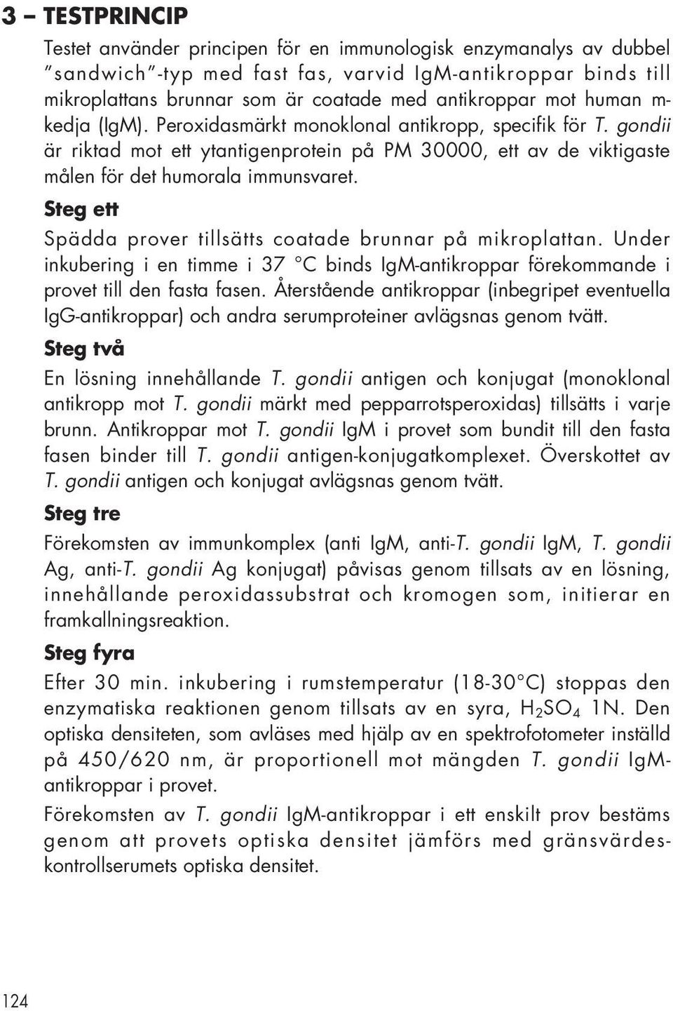 Steg ett Spädda prover tillsätts coatade brunnar på mikroplattan. Under inkubering i en timme i 37 C binds IgM-antikroppar förekommande i provet till den fasta fasen.